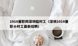 1010兼职网深圳临时工（深圳1010兼职小时工最新招聘）